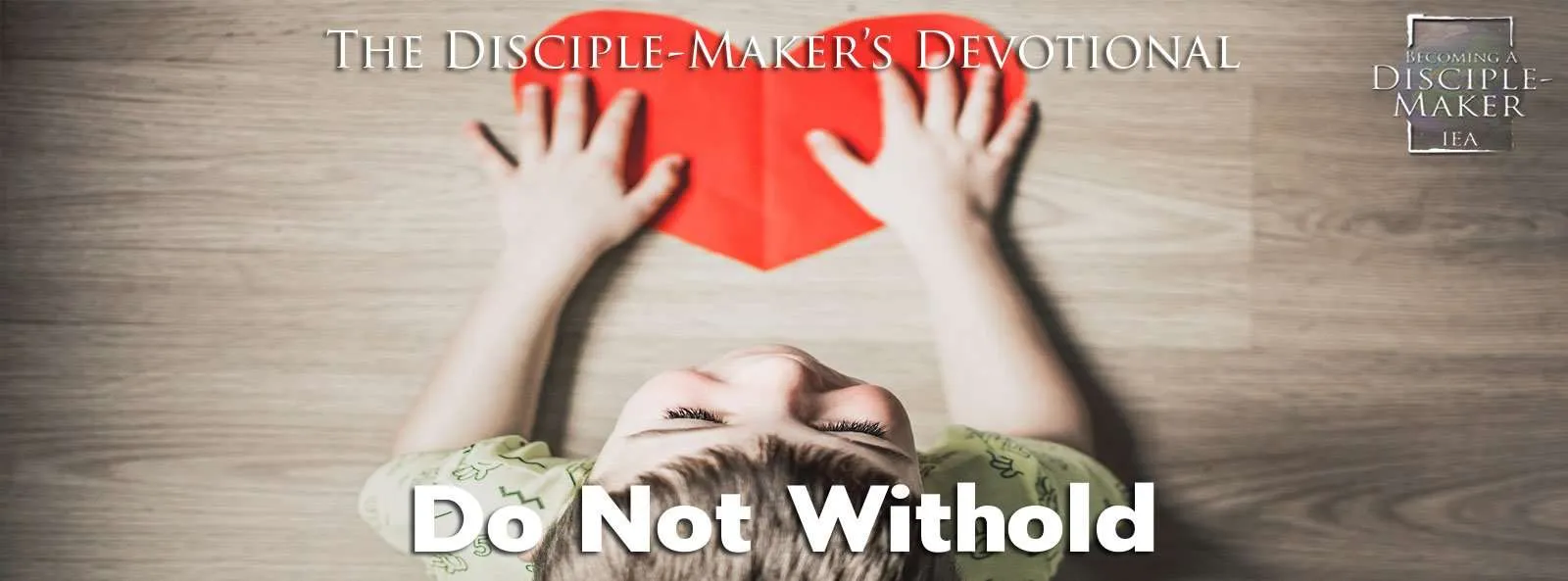 IEA FBNotes Devo 17 donot withhold • Becoming a Disciple-Maker
