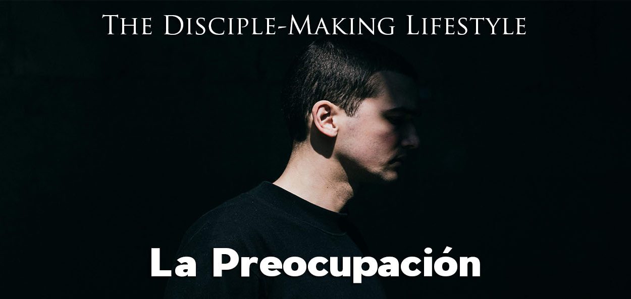 devocionales la preocupacion • Becoming a Disciple-Maker