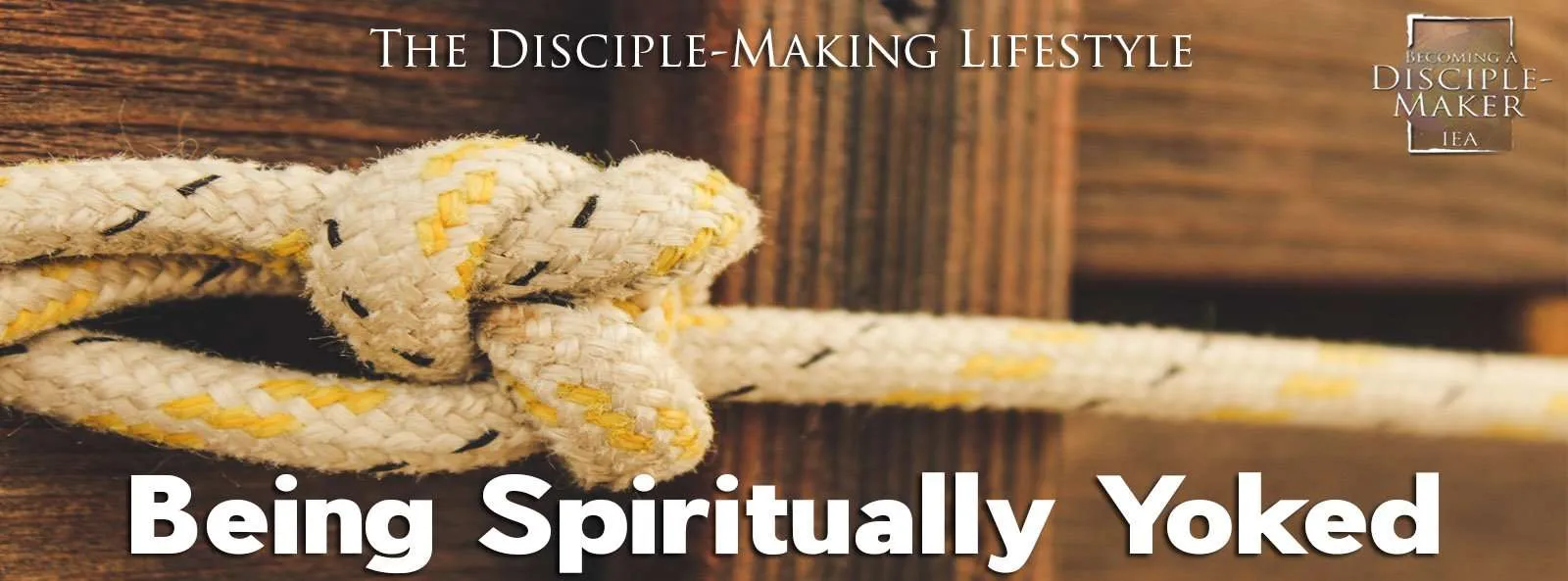 IEA Devo 2021 BeingSpirituallyYoked • Becoming a Disciple-Maker