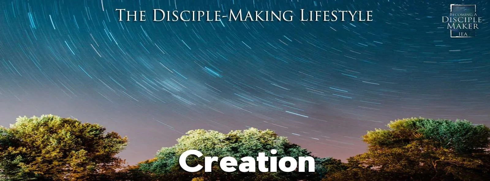 IEA Devo 2021 Creation &bull; Becoming a Disciple-Maker