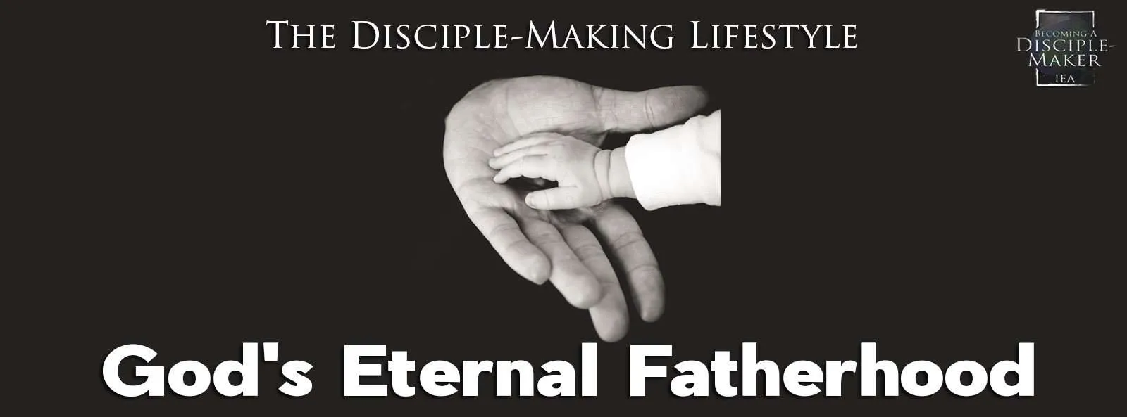 IEA Devo 2021 GodsEternalFatherhood • Becoming a Disciple-Maker