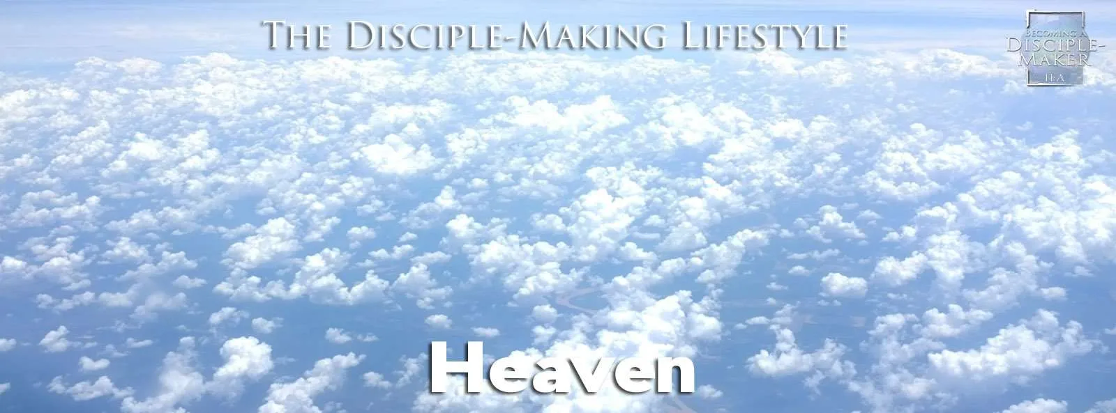 IEA Devo 2021 Heaven &bull; Becoming a Disciple-Maker
