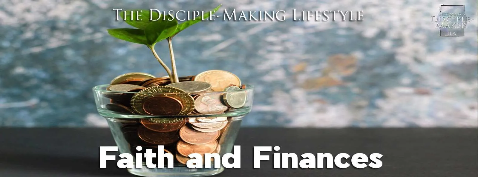 IEA Devo 2021 faith finances &bull; Becoming a Disciple-Maker