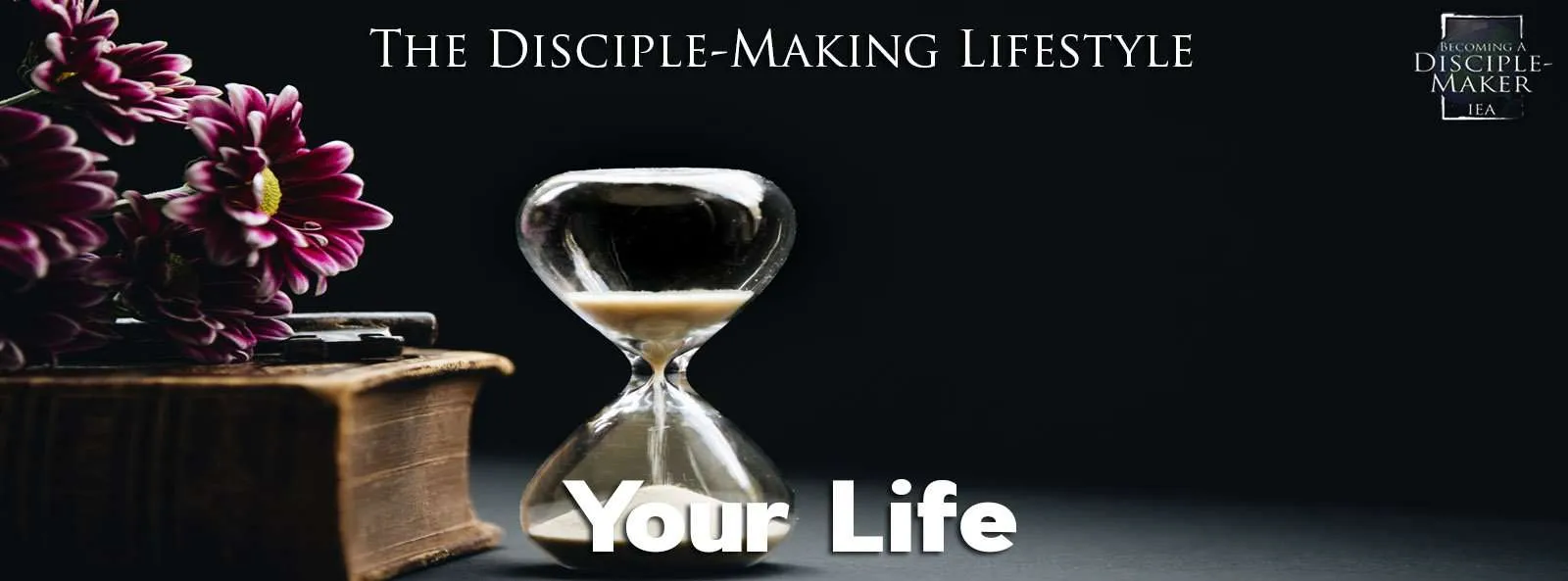 IEA Devo 2021 yourlife • Becoming a Disciple-Maker