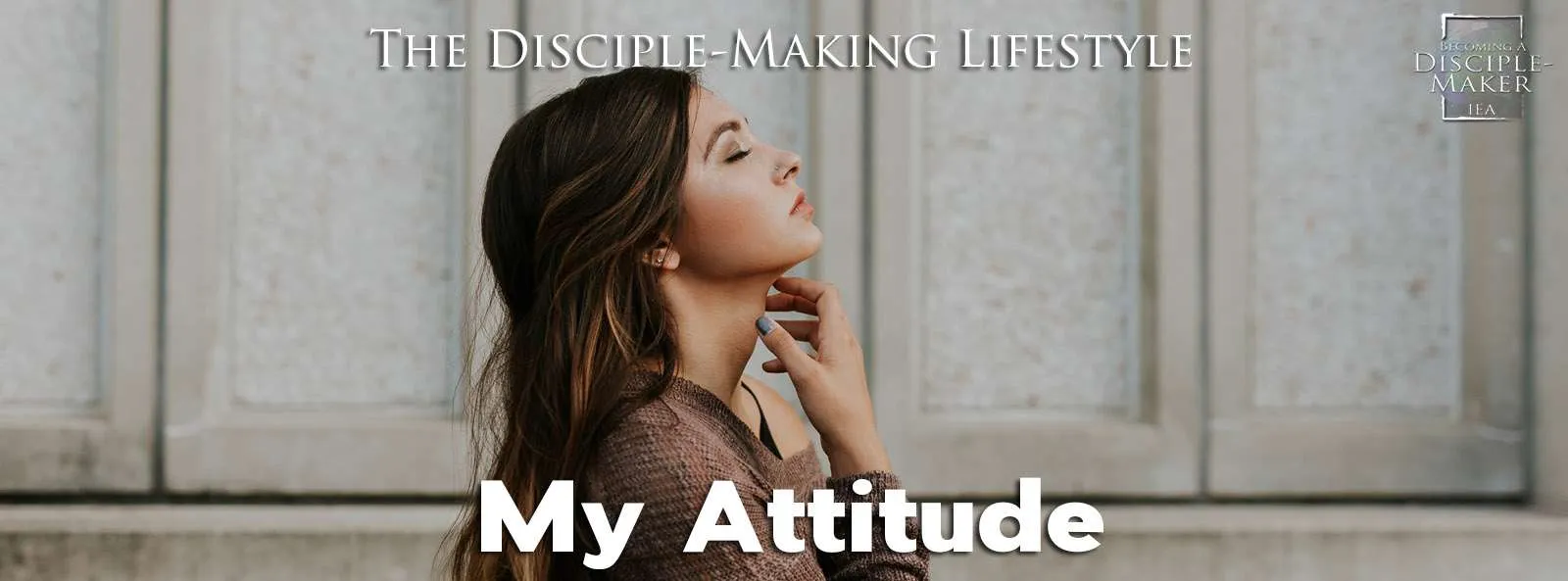IEA Devo 2021 myattitude • Becoming a Disciple-Maker
