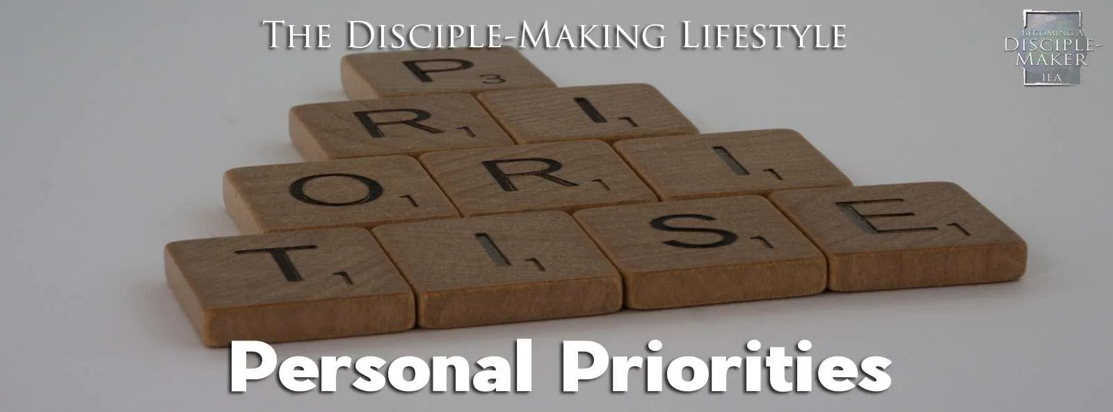 IEA Devo 2021 personalpriorities • Becoming a Disciple-Maker