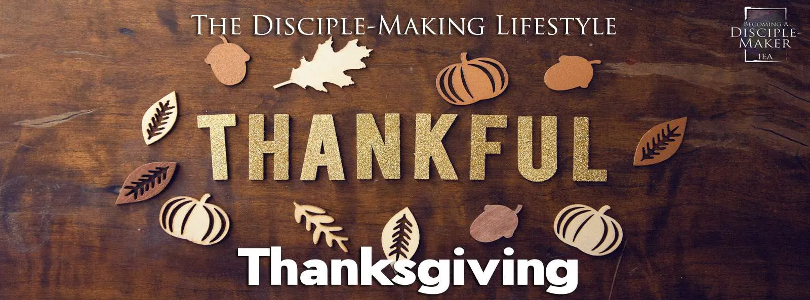 IEA Devo 2021 thanksgiving • Becoming a Disciple-Maker