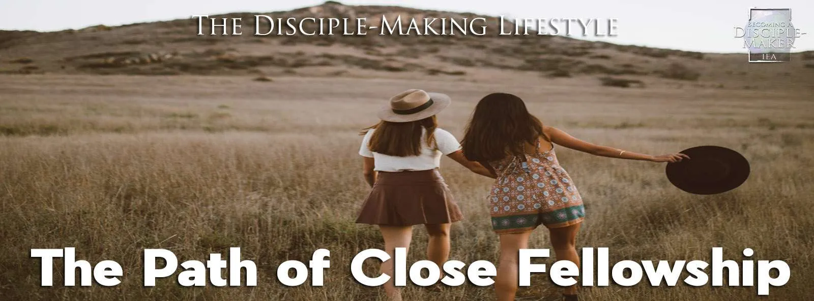 IEA Devo 2022 path of fellowship • Becoming a Disciple-Maker