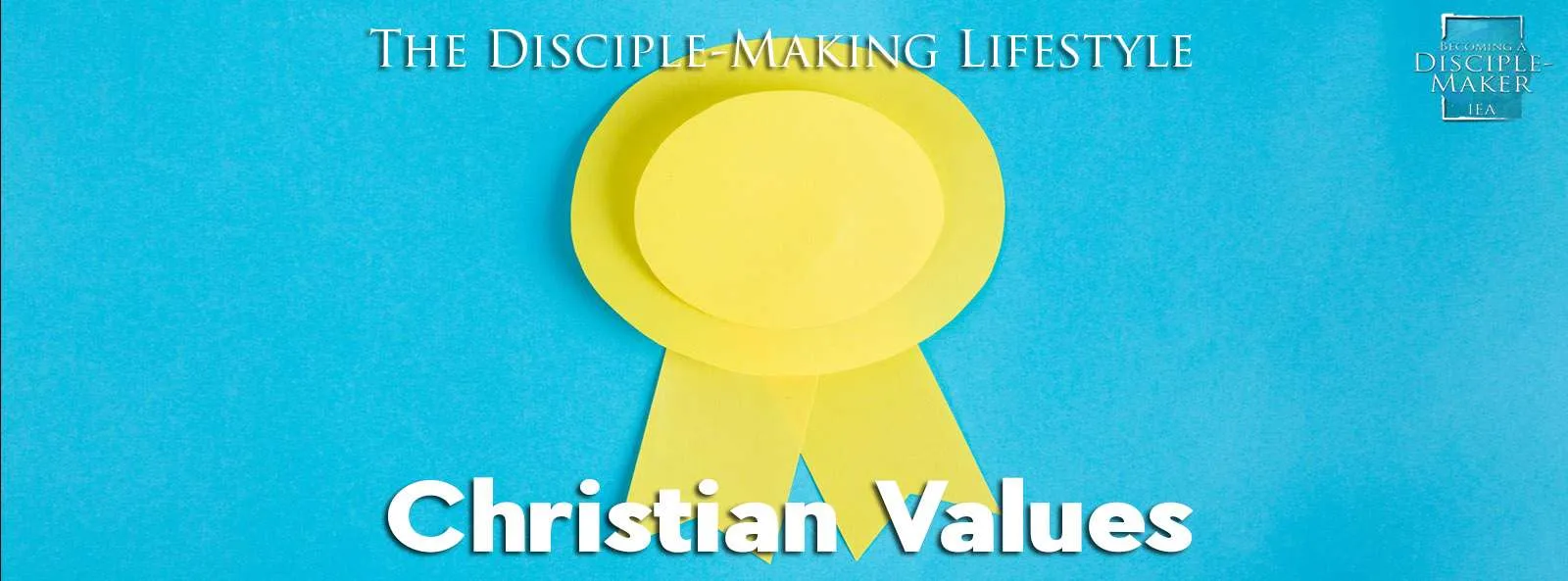 IEA Devo 2022 christian values • Becoming a Disciple-Maker