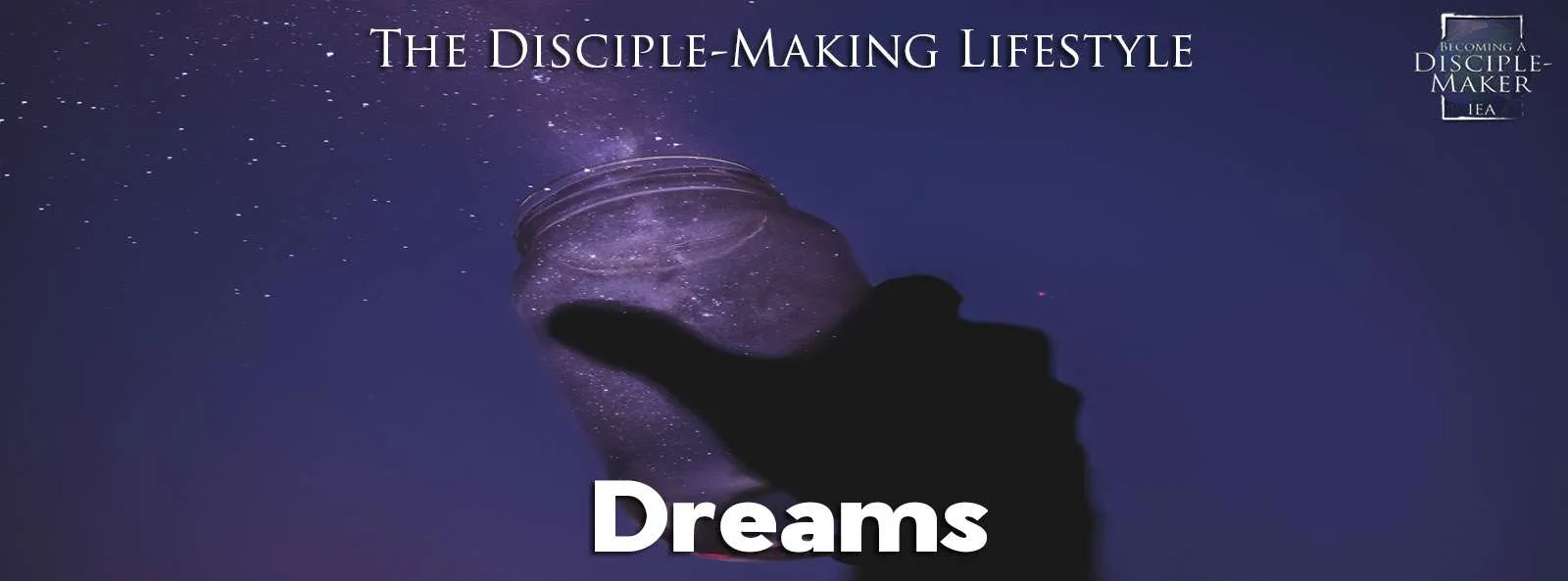 IEA Devo 2022 dreams • Becoming a Disciple-Maker