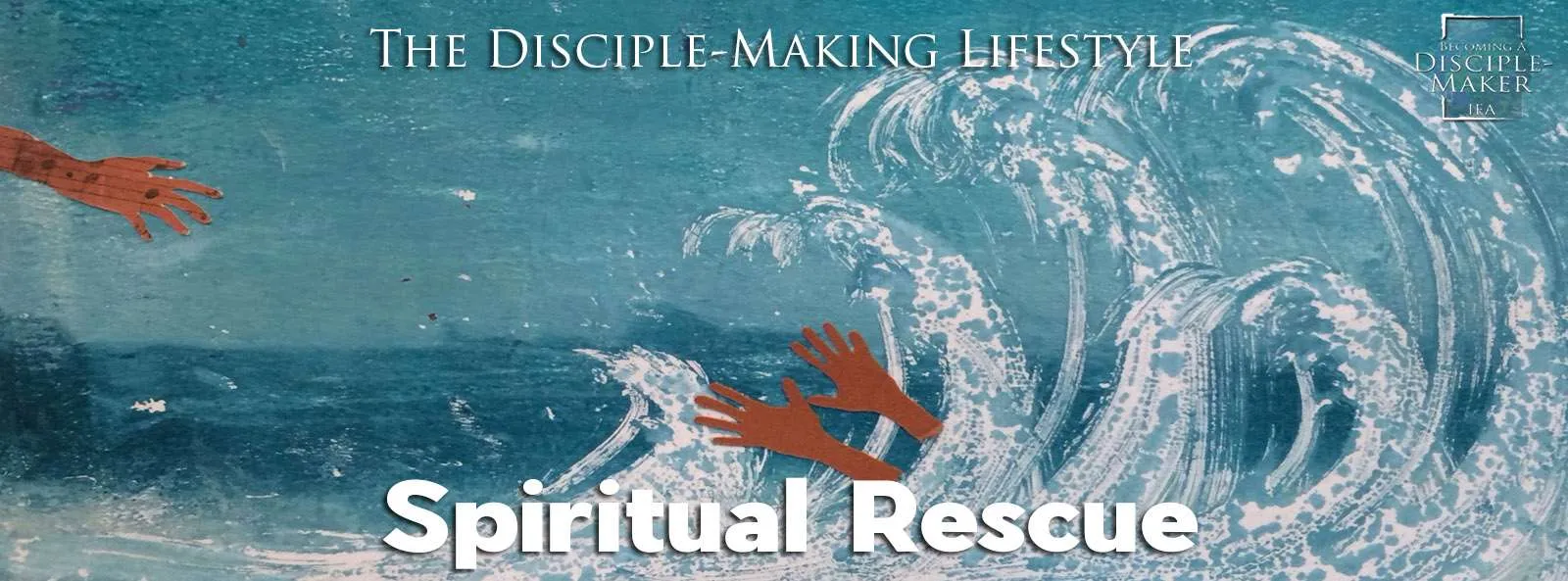 IEA Devo 2022 spiritual rescue • Becoming a Disciple-Maker