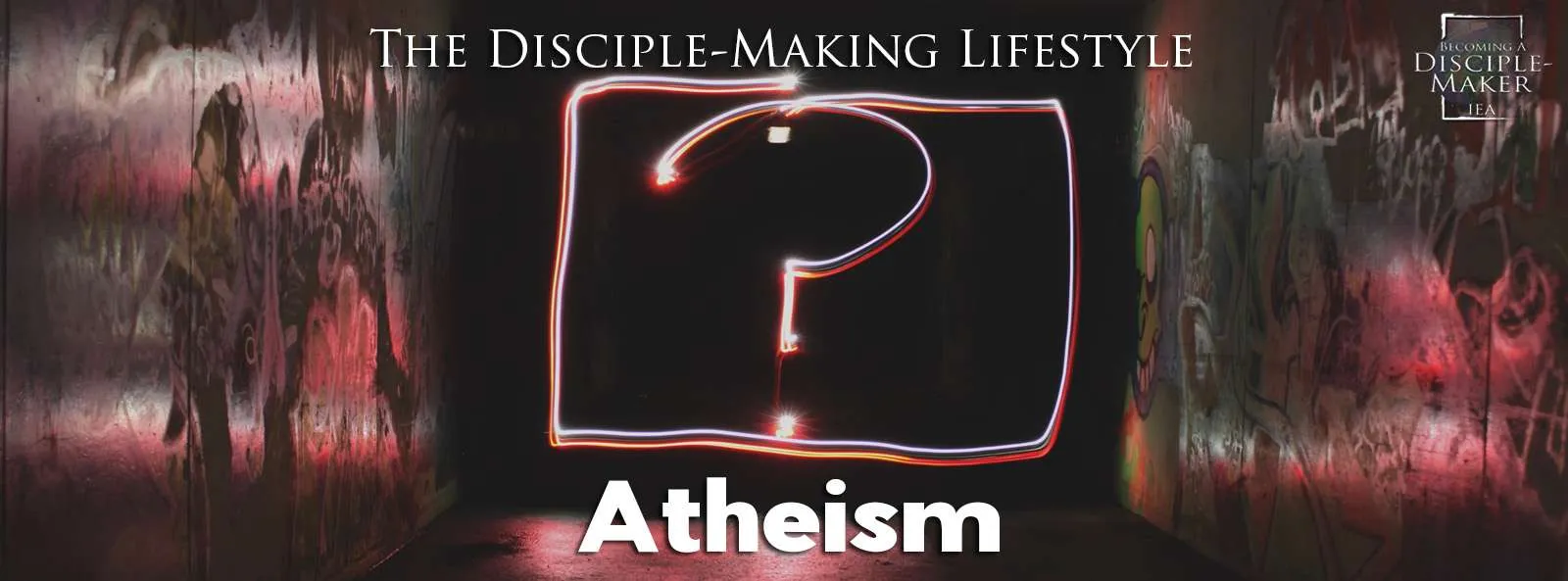IEA Devo 2022 atheism • Becoming a Disciple-Maker