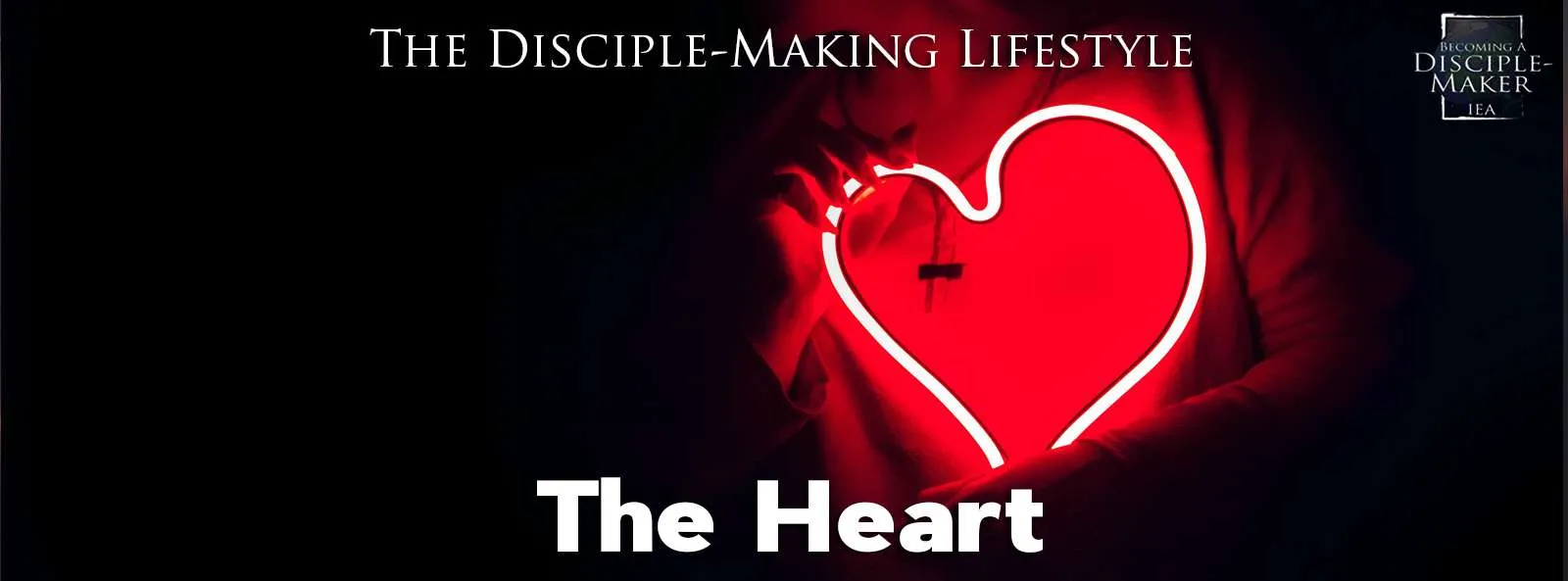 IEA Devo 2022 heart • Becoming a Disciple-Maker