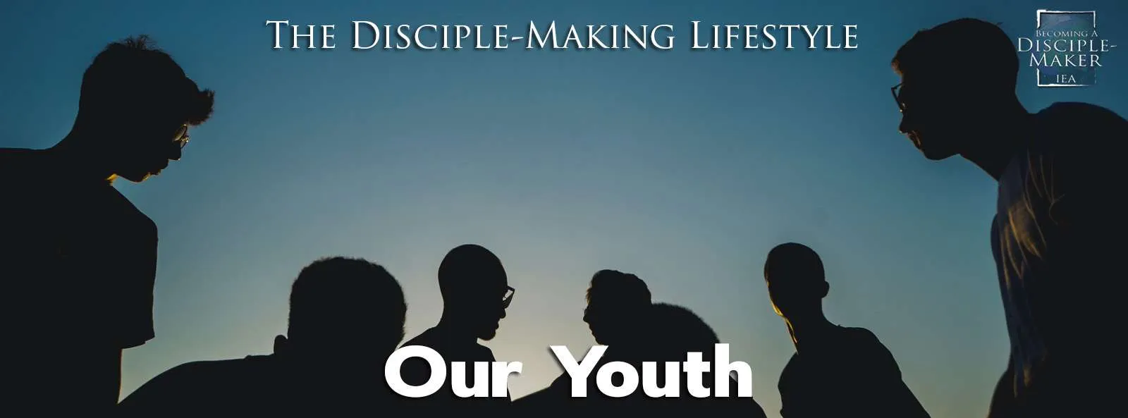 IEA Devo 2022 our youth • Becoming a Disciple-Maker