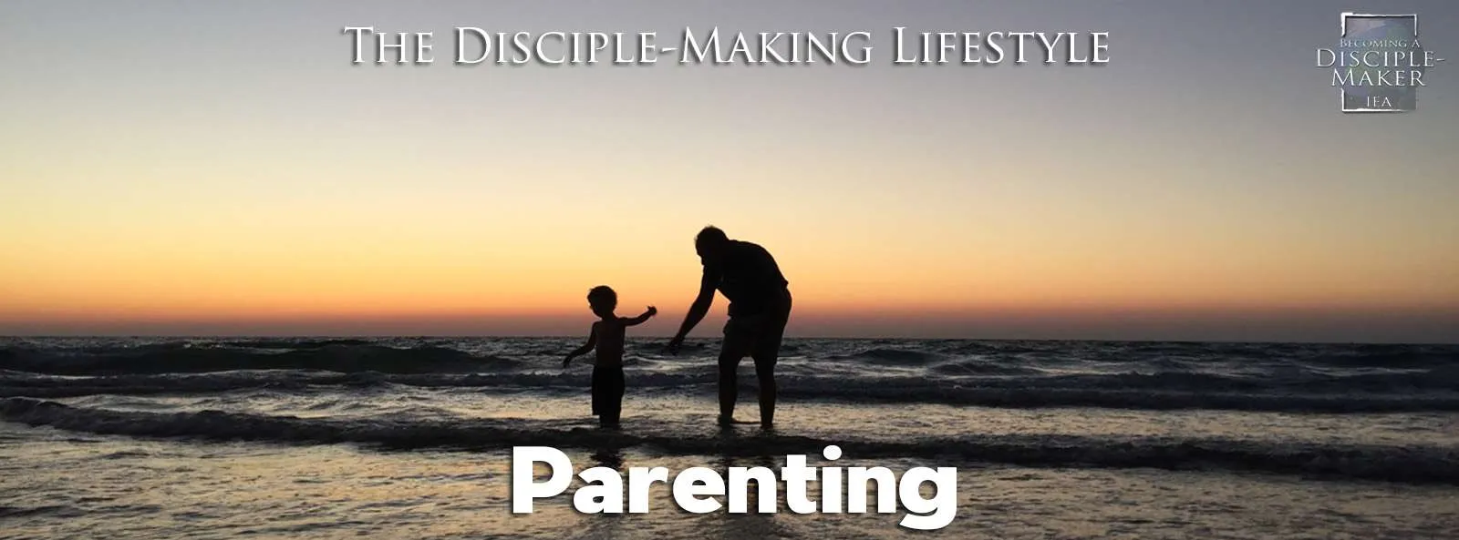 IEA Devo 2023 parenting • Becoming a Disciple-Maker